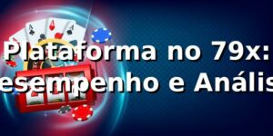 Plataforma no 79x: Desempenho e Análise 📊